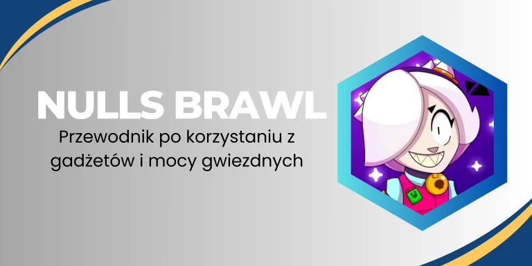 Nulls Brawl: Przewodnik po korzystaniu z gadżetów i mocy gwiezdnych